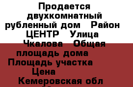 Продается двухкомнатный рубленный дом › Район ­ ЦЕНТР › Улица ­ Чкалова › Общая площадь дома ­ 36 › Площадь участка ­ 781 › Цена ­ 800 000 - Кемеровская обл., Мыски г. Недвижимость » Дома, коттеджи, дачи продажа   . Кемеровская обл.,Мыски г.